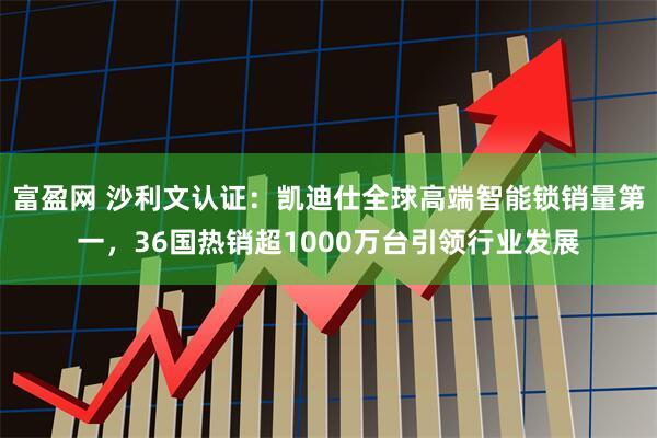 富盈网 沙利文认证：凯迪仕全球高端智能锁销量第一，36国热销超1000万台引领行业发展